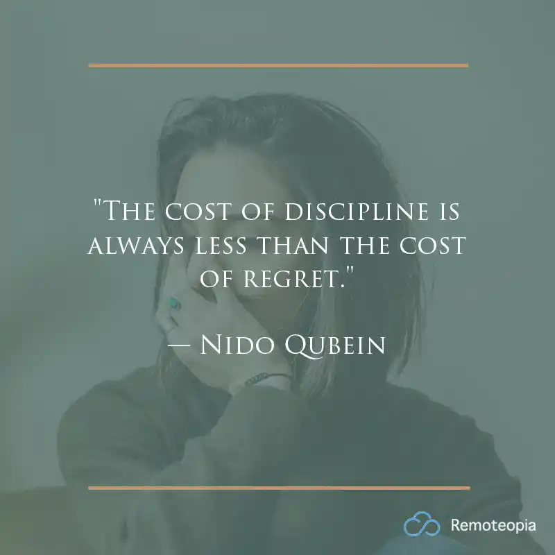 "The cost of discipline is always less than the cost of regret." — Nido Qubein