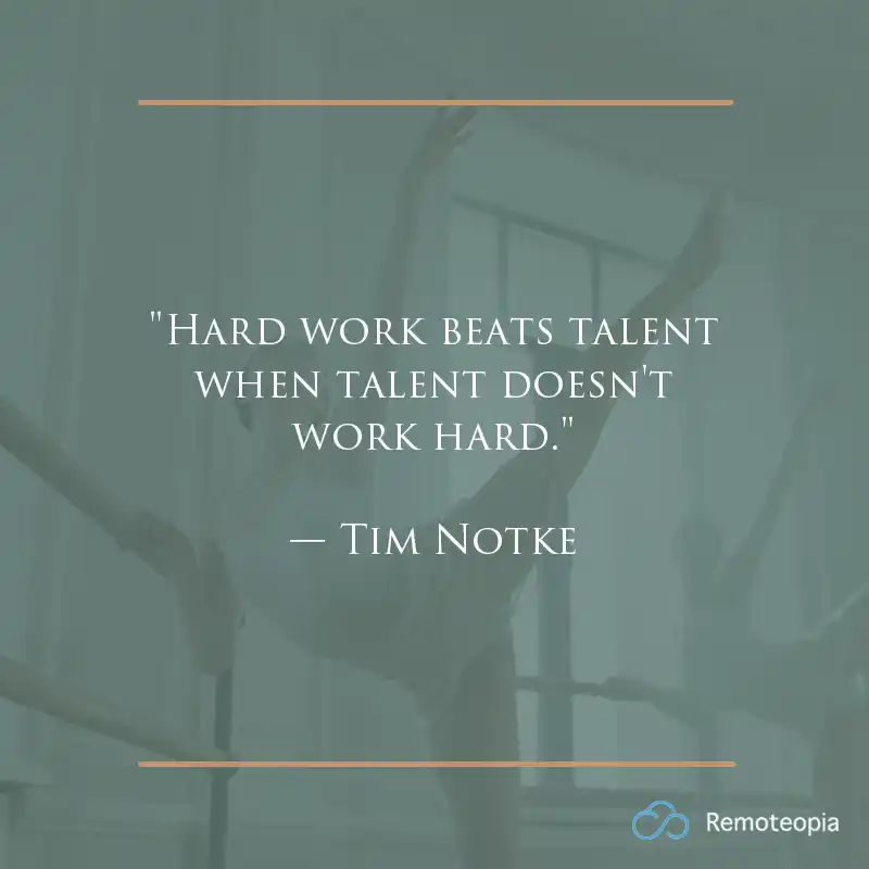 "Hard work beats talent when talent doesn't work hard." — Tim Notke
