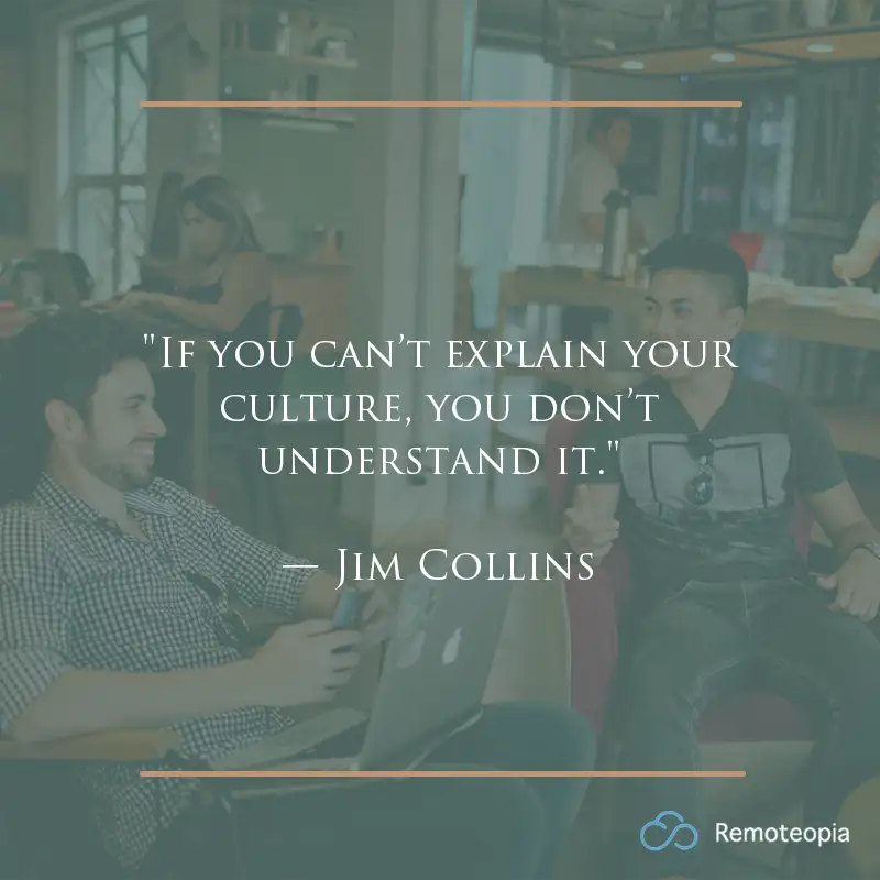 work culture quote - "If you can’t explain your culture, you don’t understand it."
— Jim Collins