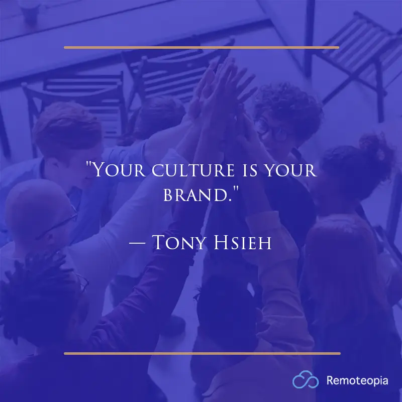 work culture quote - "Your culture is your brand."
— Tony Hsieh